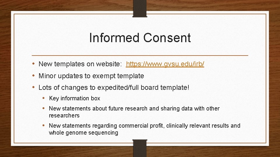 Informed Consent • New templates on website: https: //www. gvsu. edu/irb/ • Minor updates