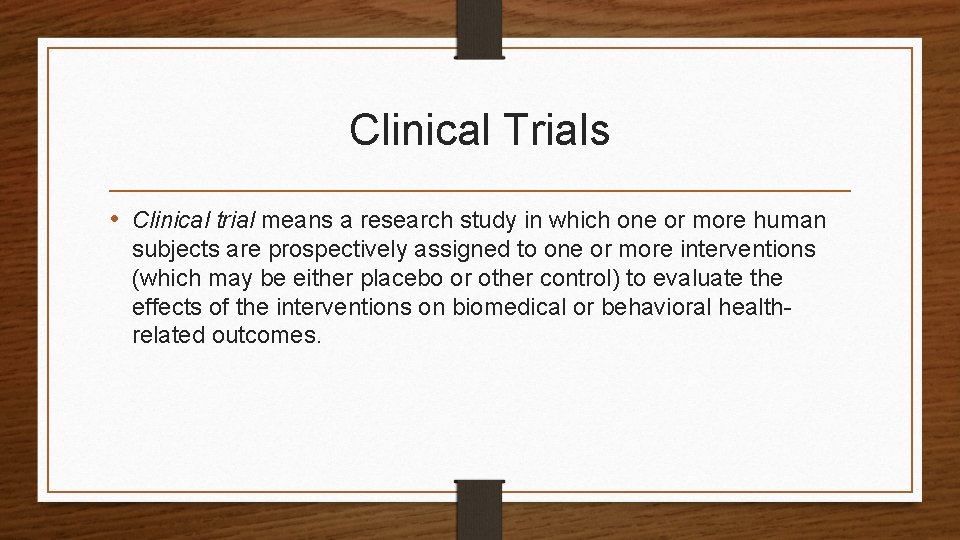 Clinical Trials • Clinical trial means a research study in which one or more