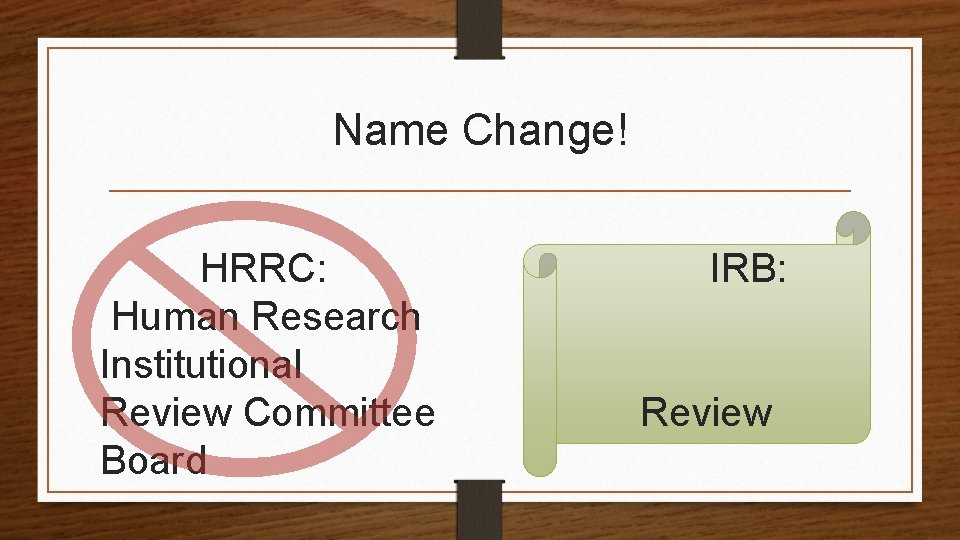 Name Change! HRRC: Human Research Institutional Review Committee Board IRB: Review 