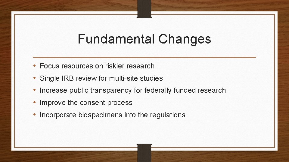 Fundamental Changes • • • Focus resources on riskier research Single IRB review for