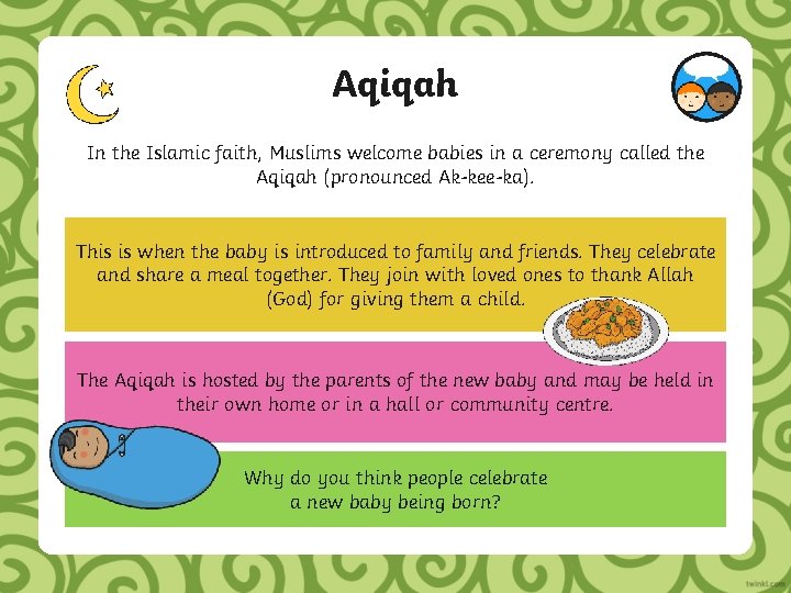 Aqiqah In the Islamic faith, Muslims welcome babies in a ceremony called the Aqiqah