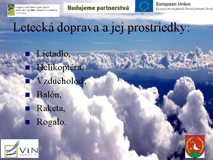 Letecká doprava a jej prostriedky: n n n Lietadlo, Helikoptéra, Vzducholoď, Balón, Raketa, Rogalo.