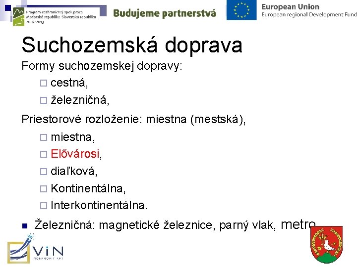 Suchozemská doprava Formy suchozemskej dopravy: ¨ cestná, ¨ železničná, Priestorové rozloženie: miestna (mestská), ¨ Suchozemská doprava Formy suchozemskej dopravy: ¨ cestná, ¨ železničná, Priestorové rozloženie: miestna (mestská), ¨
