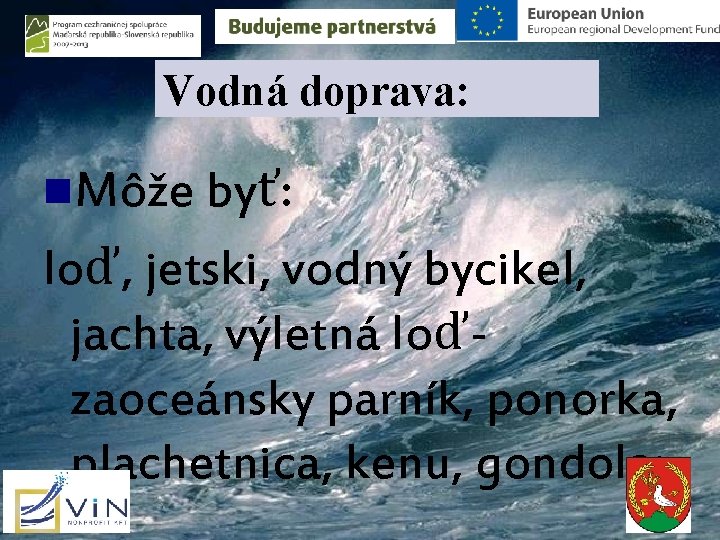 Vodná doprava: n. Môže byť: loď, jetski, vodný bycikel, jachta, výletná loďzaoceánsky parník, ponorka, Vodná doprava: n. Môže byť: loď, jetski, vodný bycikel, jachta, výletná loďzaoceánsky parník, ponorka,
