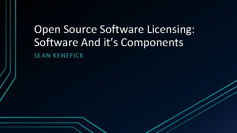 Open Source Software Licensing: Software And it’s Components SEAN KENEFICK 