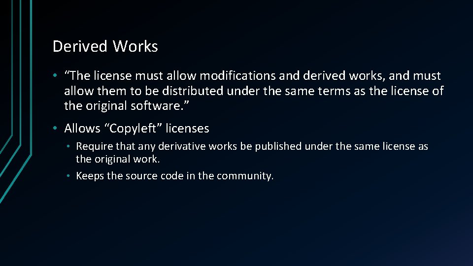Derived Works • “The license must allow modifications and derived works, and must allow
