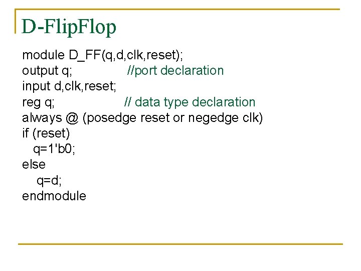 D-Flip. Flop module D_FF(q, d, clk, reset); output q; //port declaration input d, clk,