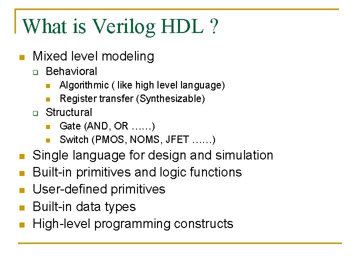 What is Verilog HDL ? n Mixed level modeling q Behavioral n n q