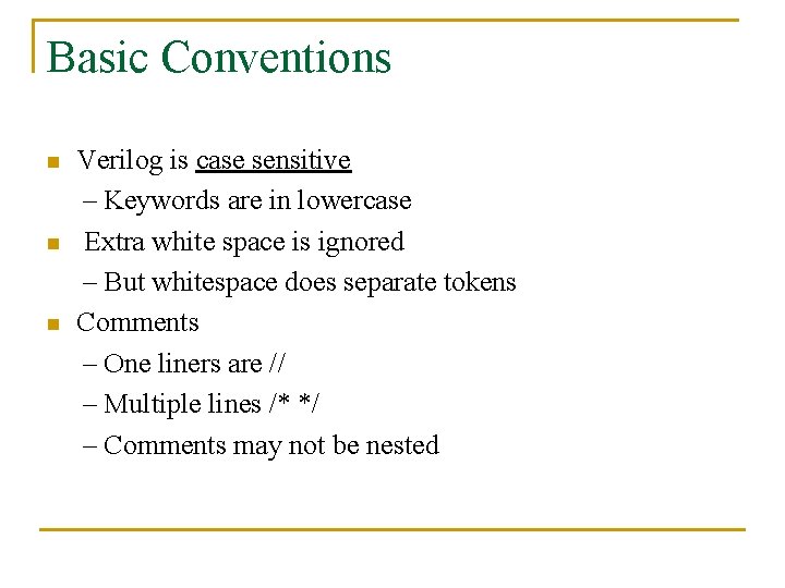 Basic Conventions n n n Verilog is case sensitive – Keywords are in lowercase