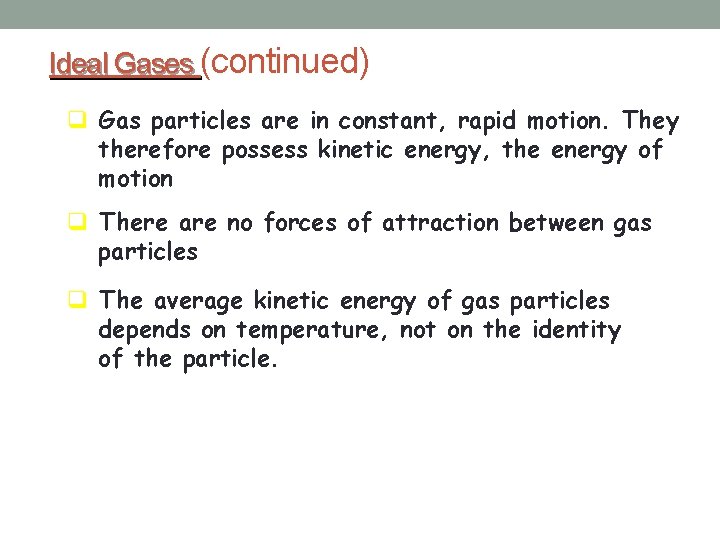 Ideal Gases (continued) q Gas particles are in constant, rapid motion. They therefore possess