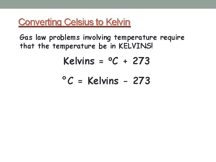 Converting Celsius to Kelvin Gas law problems involving temperature require that the temperature be