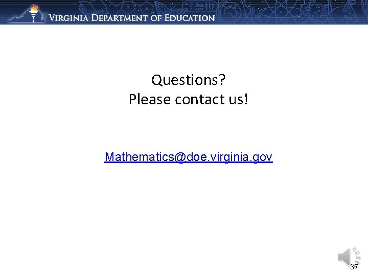 Questions? Please contact us! Mathematics@doe. virginia. gov 37 