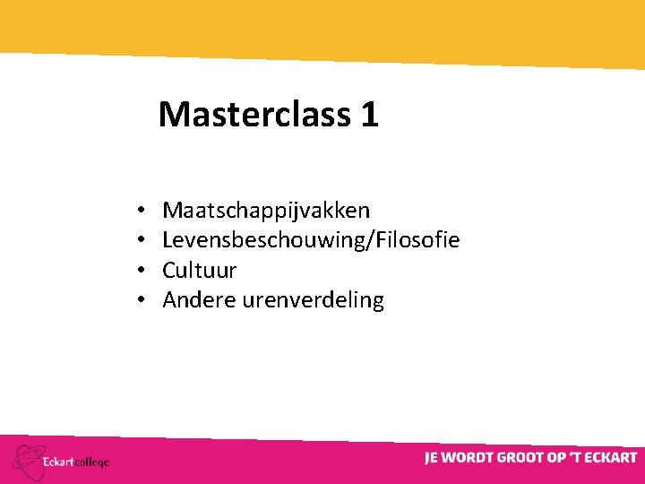 Masterclass 1 Maatschappijvakken Levensbeschouwing/Filosofie Cultuur Andere urenverdeling • • 