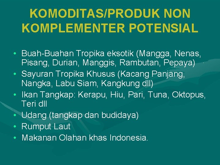 KOMODITAS/PRODUK NON KOMPLEMENTER POTENSIAL • Buah-Buahan Tropika eksotik (Mangga, Nenas, Pisang, Durian, Manggis, Rambutan,