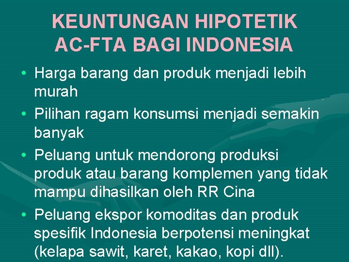KEUNTUNGAN HIPOTETIK AC-FTA BAGI INDONESIA • Harga barang dan produk menjadi lebih murah •