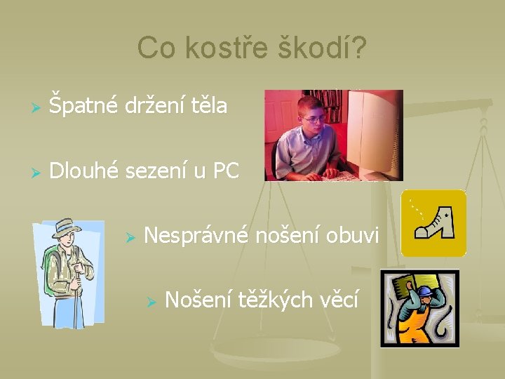 Co kostře škodí? Ø Špatné držení těla Ø Dlouhé sezení u PC Ø Nesprávné