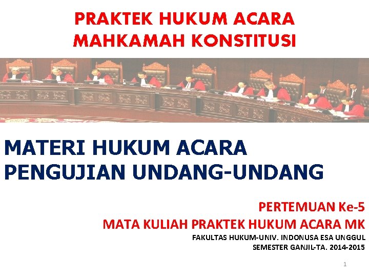 PRAKTEK HUKUM ACARA MAHKAMAH KONSTITUSI MATERI HUKUM ACARA PENGUJIAN UNDANG-UNDANG PERTEMUAN Ke-5 MATA KULIAH