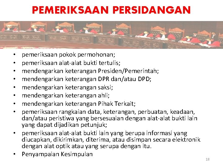 PEMERIKSAAN PERSIDANGAN pemeriksaan pokok permohonan; pemeriksaan alat-alat bukti tertulis; mendengarkan keterangan Presiden/Pemerintah; mendengarkan keterangan