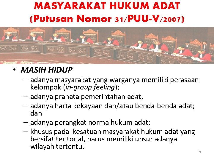 MASYARAKAT HUKUM ADAT (Putusan Nomor 31/PUU-V/2007) • MASIH HIDUP – adanya masyarakat yang warganya