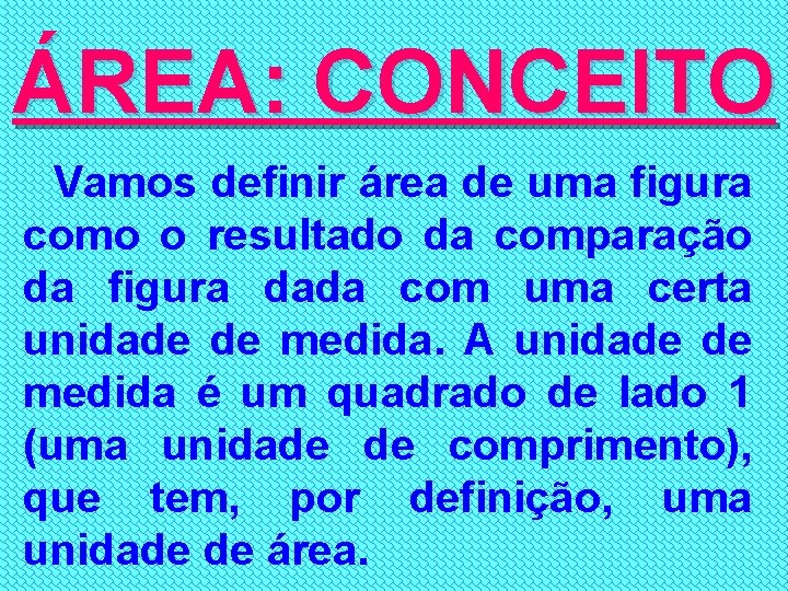 ÁREA: CONCEITO Vamos definir área de uma figura como o resultado da comparação da