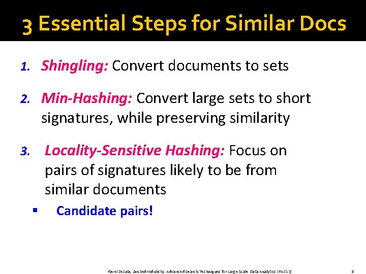 3 Essential Steps for Similar Docs 1. Shingling: Convert documents to sets 2. Min-Hashing: