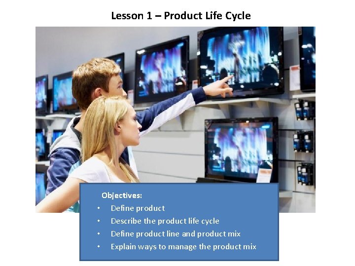 Lesson 1 – Product Life Cycle Objectives: • Define product • Describe the product