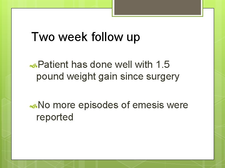  Two week follow up Patient has done well with 1. 5 pound weight