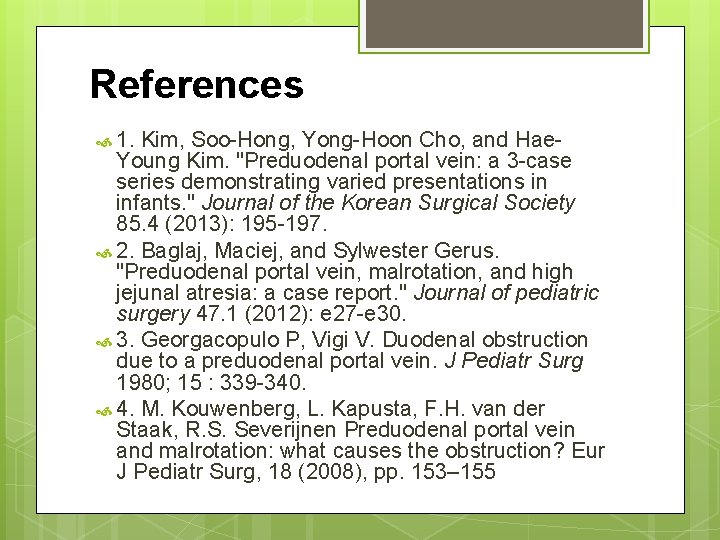 References 1. Kim, Soo-Hong, Yong-Hoon Cho, and Hae- Young Kim. "Preduodenal portal vein: a