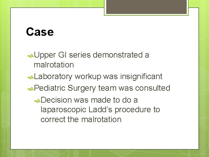 Case Upper GI series demonstrated a malrotation Laboratory workup was insignificant Pediatric Surgery team
