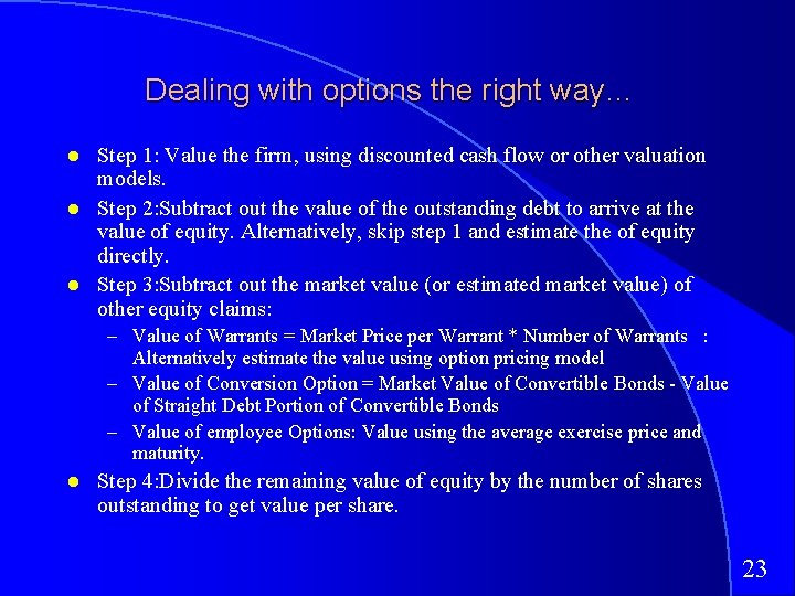Dealing with options the right way… Step 1: Value the firm, using discounted cash