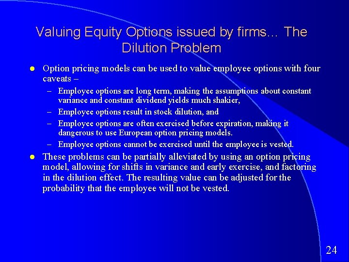 Valuing Equity Options issued by firms… The Dilution Problem Option pricing models can be