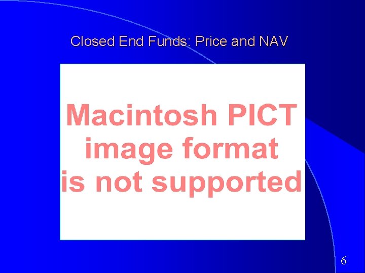 Closed End Funds: Price and NAV 6 