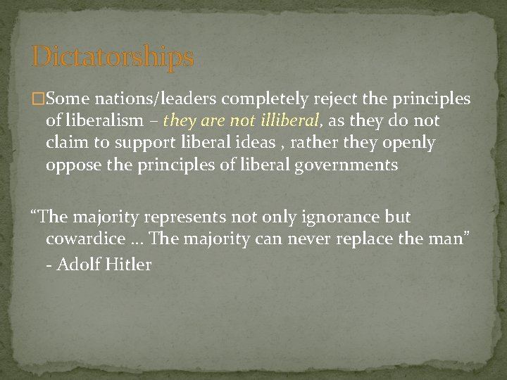 Dictatorships �Some nations/leaders completely reject the principles of liberalism – they are not illiberal,