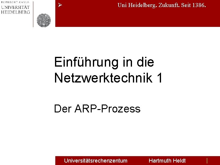 Ø Uni Heidelberg. Zukunft. Seit 1386. Einführung in die Netzwerktechnik 1 Der ARP-Prozess Universitätsrechenzentum