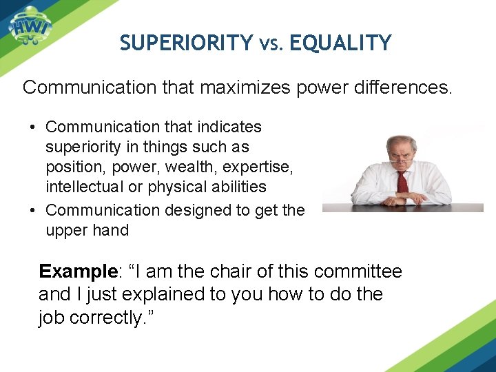 SUPERIORITY VS. EQUALITY Communication that maximizes power differences. • Communication that indicates superiority in