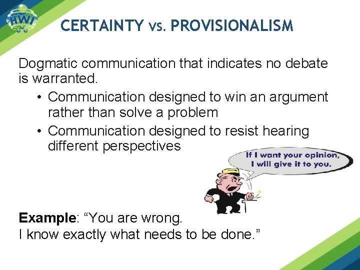 CERTAINTY VS. PROVISIONALISM Dogmatic communication that indicates no debate is warranted. • Communication designed