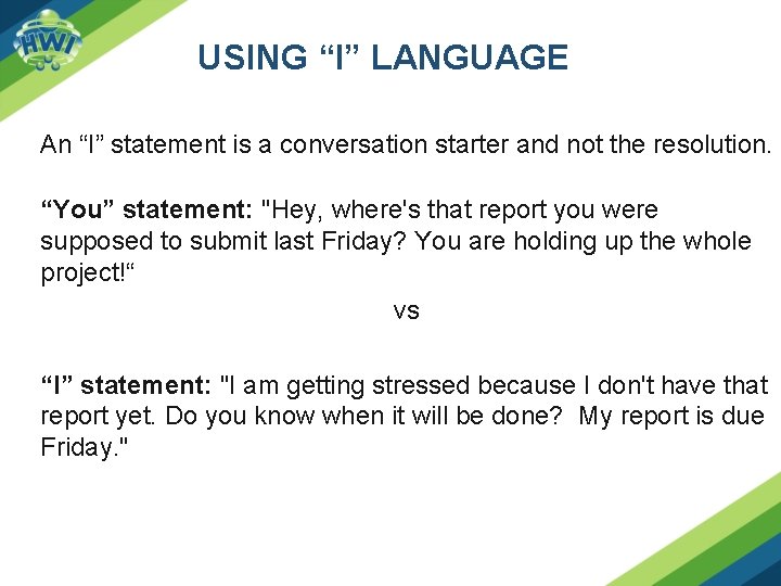 USING “I” LANGUAGE An “I” statement is a conversation starter and not the resolution.
