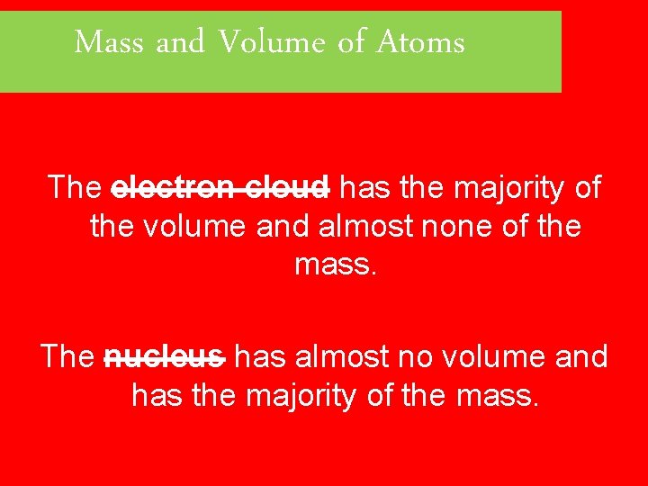 Mass and Volume of Atoms The electron cloud has the majority of the volume