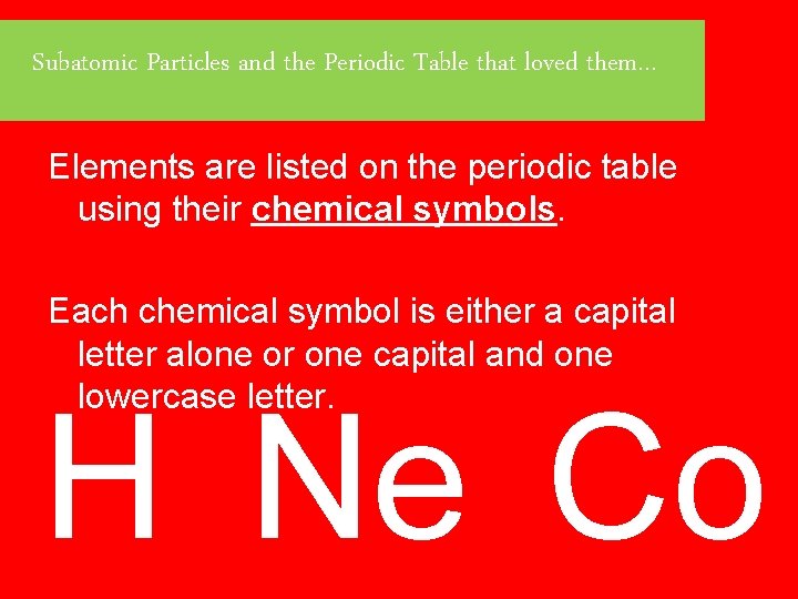 Subatomic Particles and the Periodic Table that loved them… Elements are listed on the