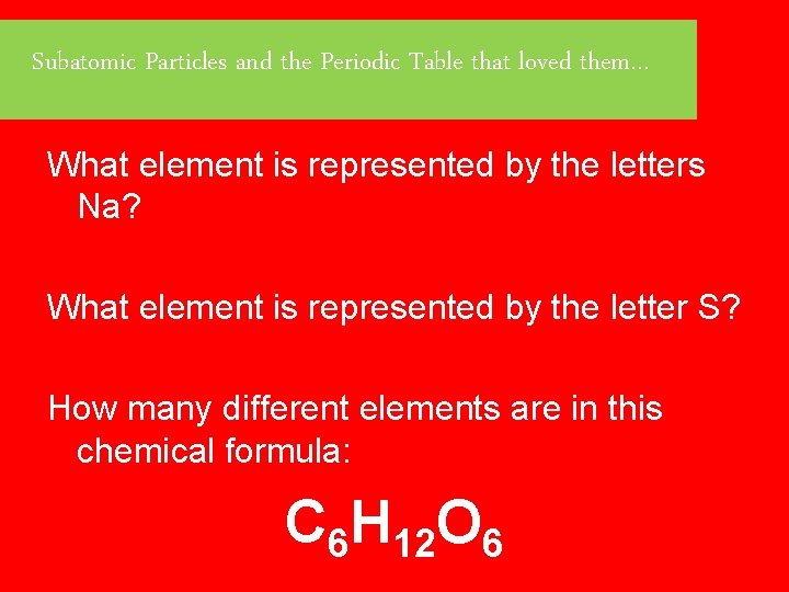 Subatomic Particles and the Periodic Table that loved them… What element is represented by