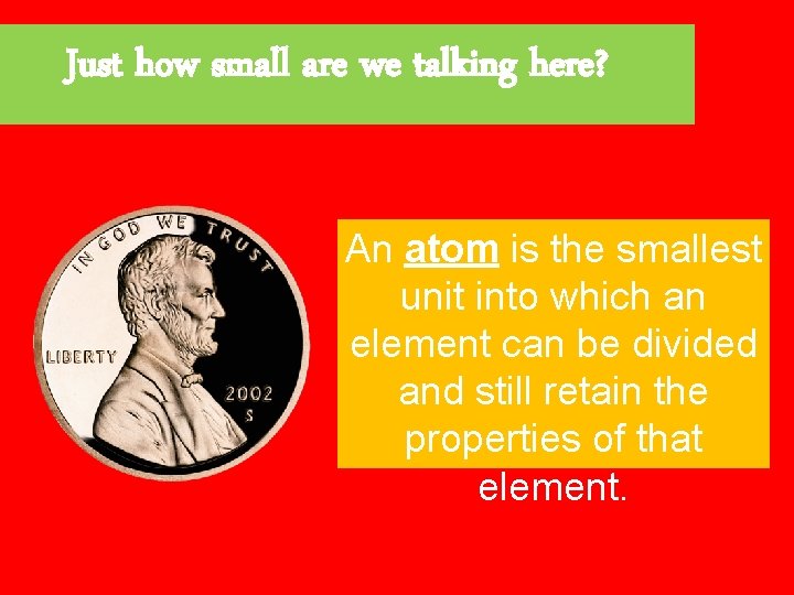 Just how small are we talking here? An atom is the smallest unit into