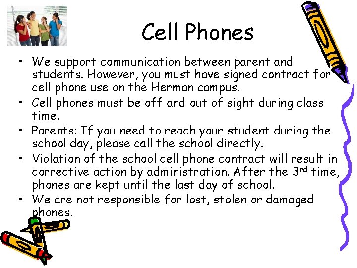 Cell Phones • We support communication between parent and students. However, you must have