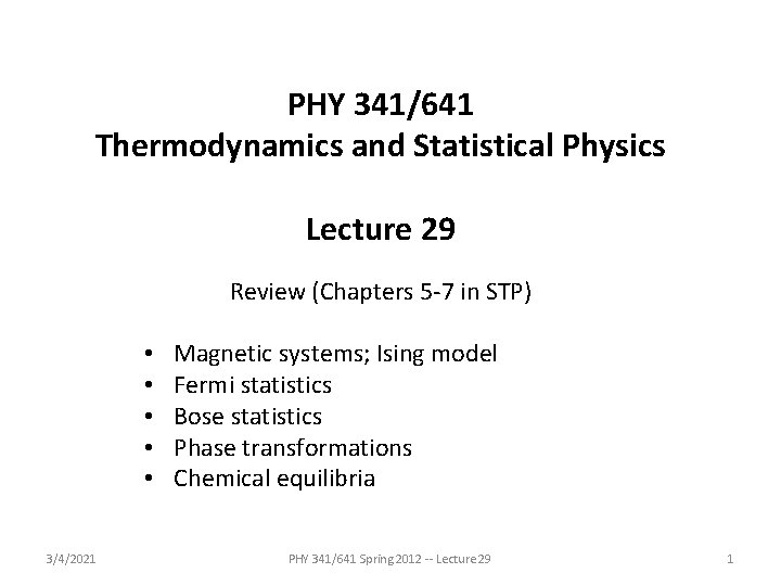 PHY 341/641 Thermodynamics and Statistical Physics Lecture 29 Review (Chapters 5 -7 in STP) PHY 341/641 Thermodynamics and Statistical Physics Lecture 29 Review (Chapters 5 -7 in STP)