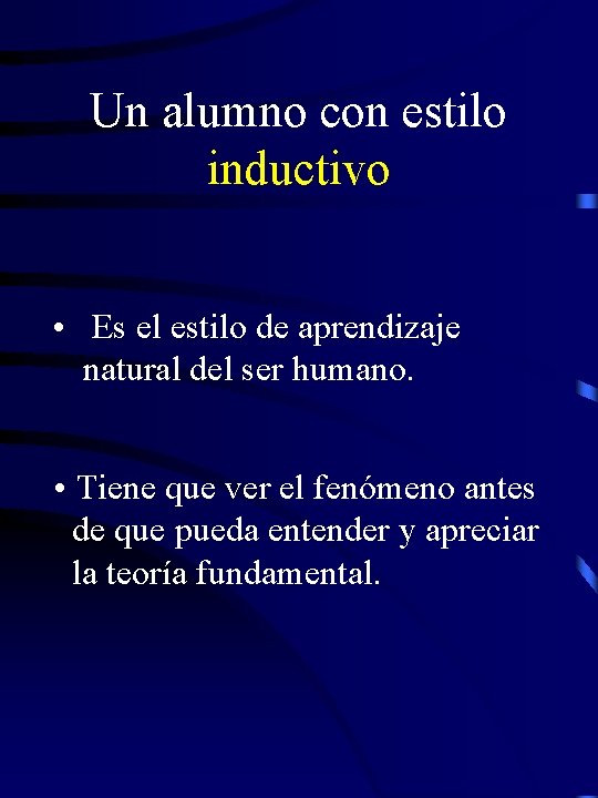 Un alumno con estilo inductivo • Es el estilo de aprendizaje natural del ser
