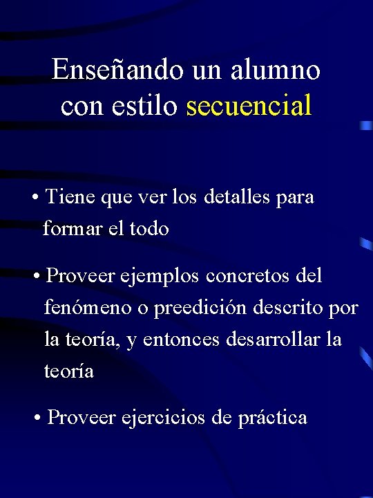 Enseñando un alumno con estilo secuencial • Tiene que ver los detalles para formar