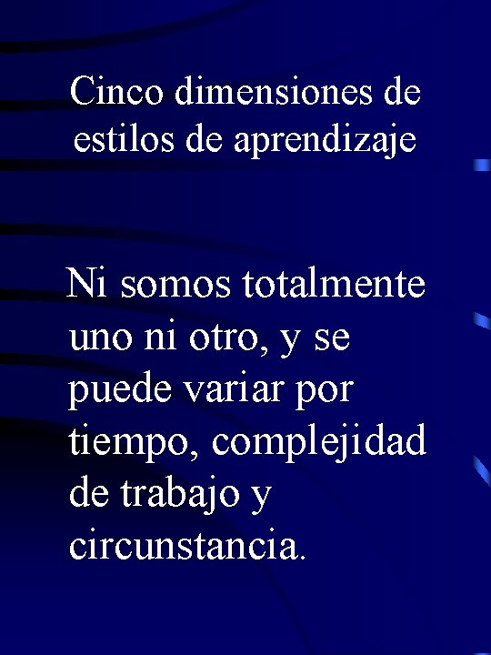 Cinco dimensiones de estilos de aprendizaje Ni somos totalmente uno ni otro, y se