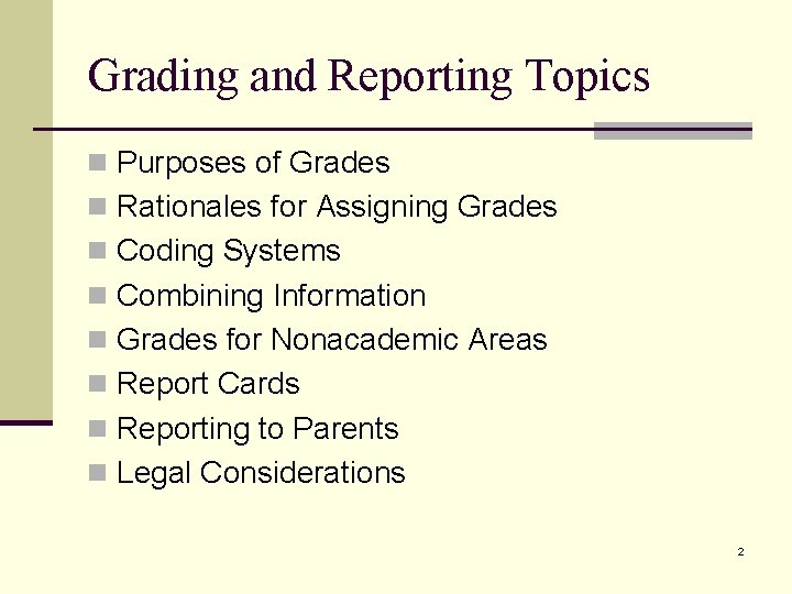 Grading and Reporting Topics n Purposes of Grades n Rationales for Assigning Grades n