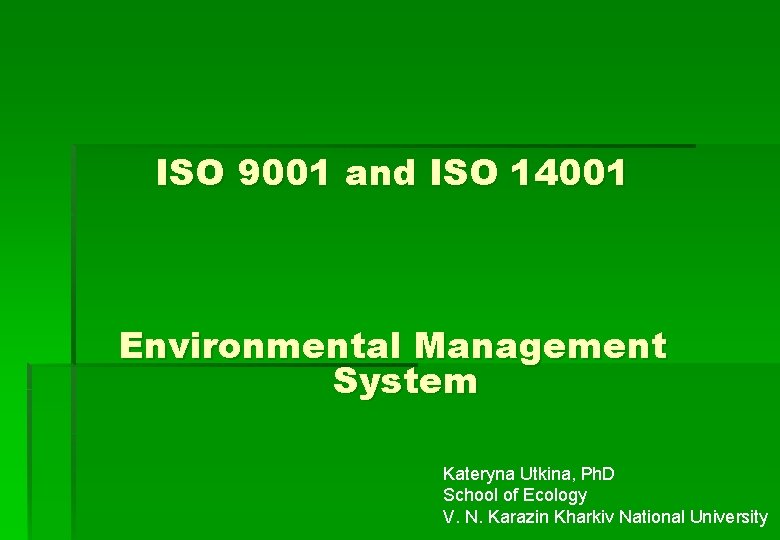 ISO 9001 and ISO 14001 Environmental Management System Kateryna Utkina, Ph. D School of