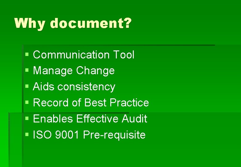 Why document? § Communication Tool § Manage Change § Aids consistency § Record of