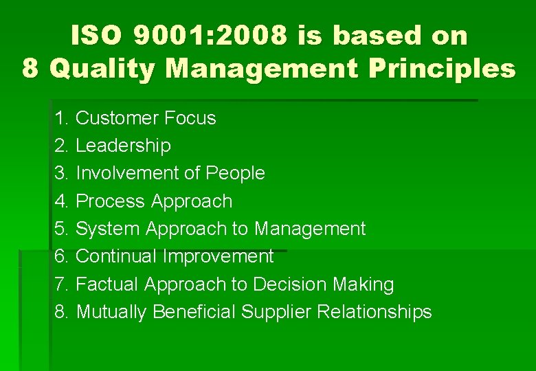 ISO 9001: 2008 is based on 8 Quality Management Principles 1. Customer Focus 2.